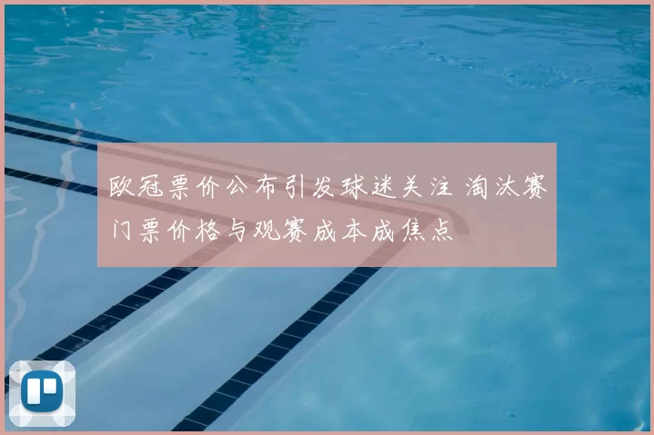 欧冠票价公布引发球迷关注 淘汰赛门票价格与观赛成本成焦点