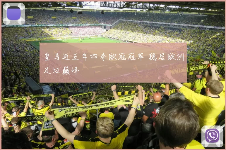 皇马近五年四夺欧冠冠军 稳居欧洲足坛巅峰