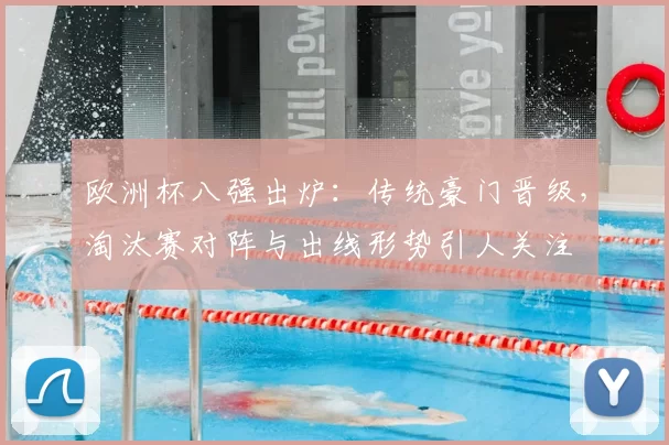 欧洲杯八强出炉：传统豪门晋级，淘汰赛对阵与出线形势引人关注