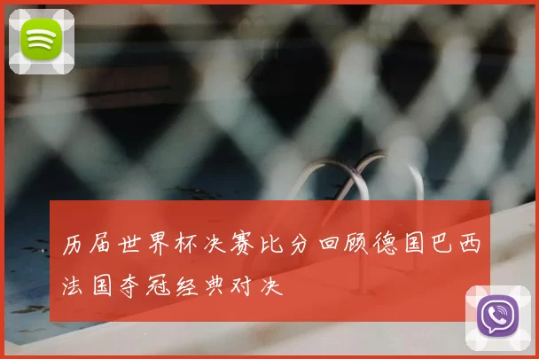 历届世界杯决赛比分回顾德国巴西法国夺冠经典对决