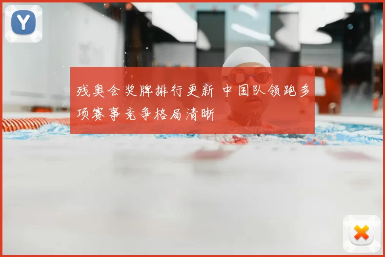 残奥会奖牌排行更新 中国队领跑多项赛事竞争格局清晰
