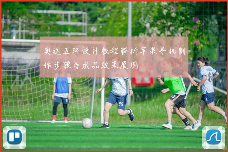 奥运五环设计教程解析苹果手机制作步骤与成品效果展现